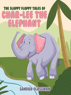 cover image of The Sloppy Floppy Tales of Char-Lee the Elephant